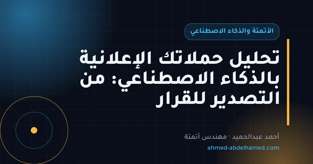 تحليل حملاتك الإعلانية بالذكاء الاصطناعي: من التصدير للقرار