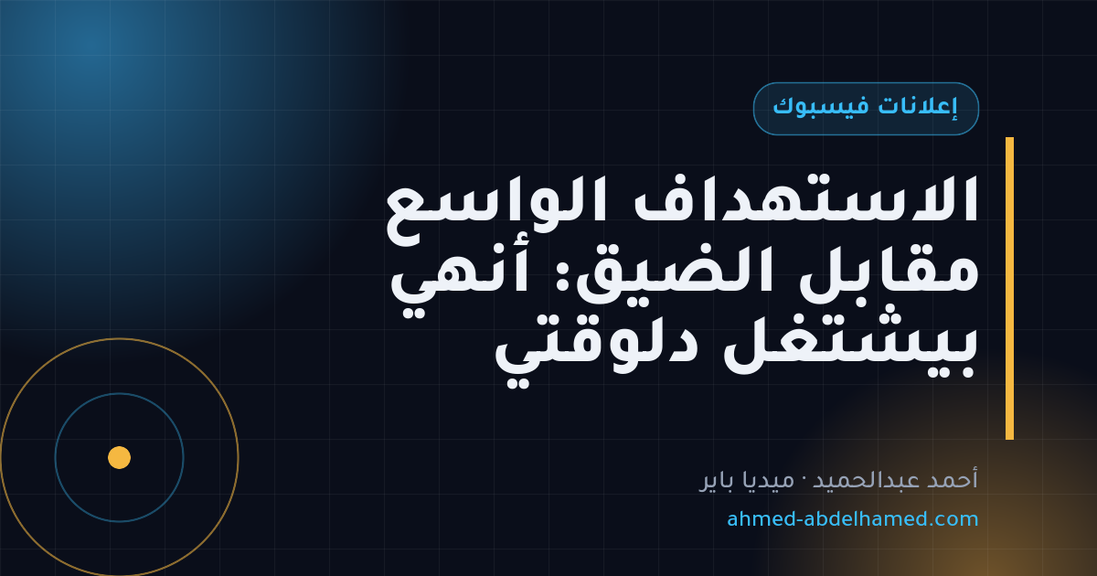 الاستهداف الواسع مقابل الضيق: أنهي بيشتغل دلوقتي