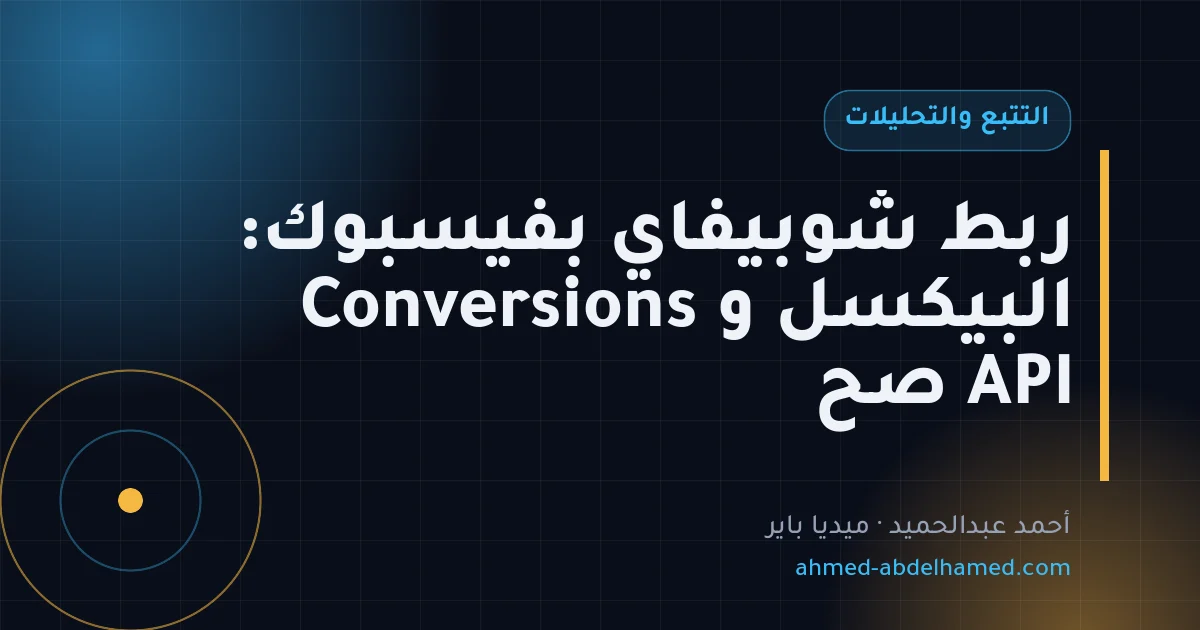 ربط شوبيفاي بفيسبوك: البيكسل و Conversions API صح