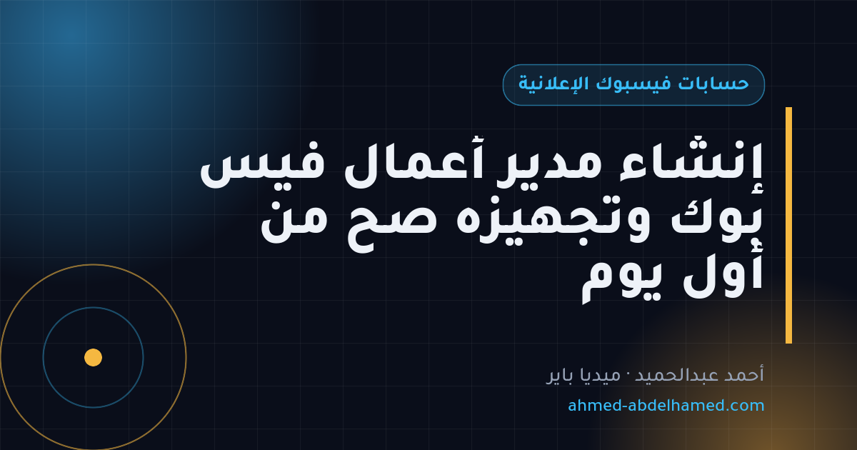 إنشاء مدير أعمال فيس بوك وتجهيزه صح من أول يوم