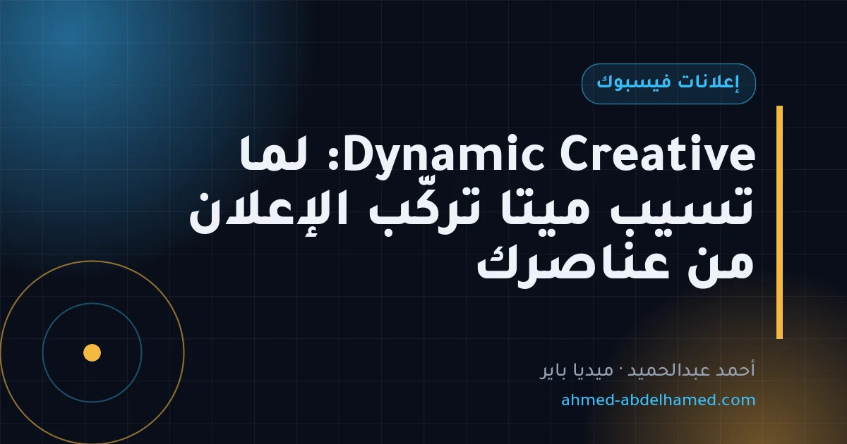 Dynamic Creative: لما تسيب ميتا تركّب الإعلان من عناصرك
