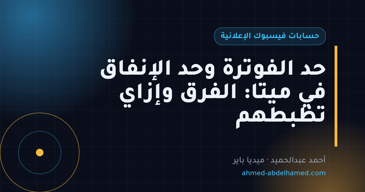 حد الفوترة وحد الإنفاق في ميتا: الفرق وإزاي تظبطهم