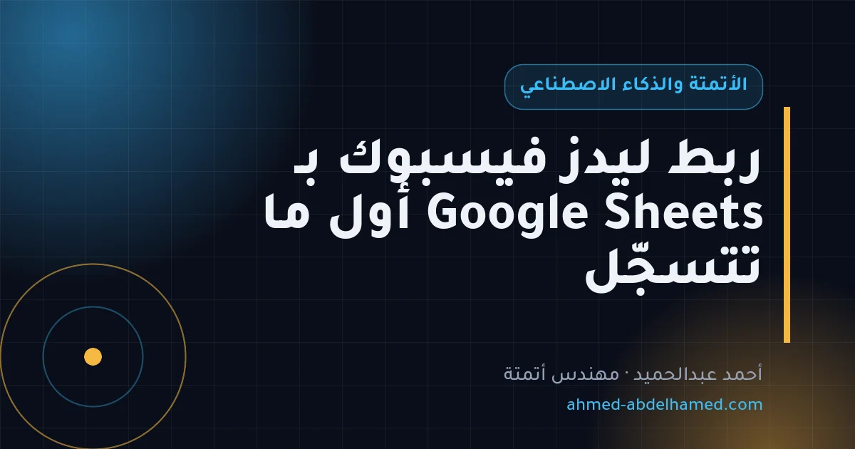 ربط ليدز فيسبوك بـ Google Sheets أول ما تتسجّل