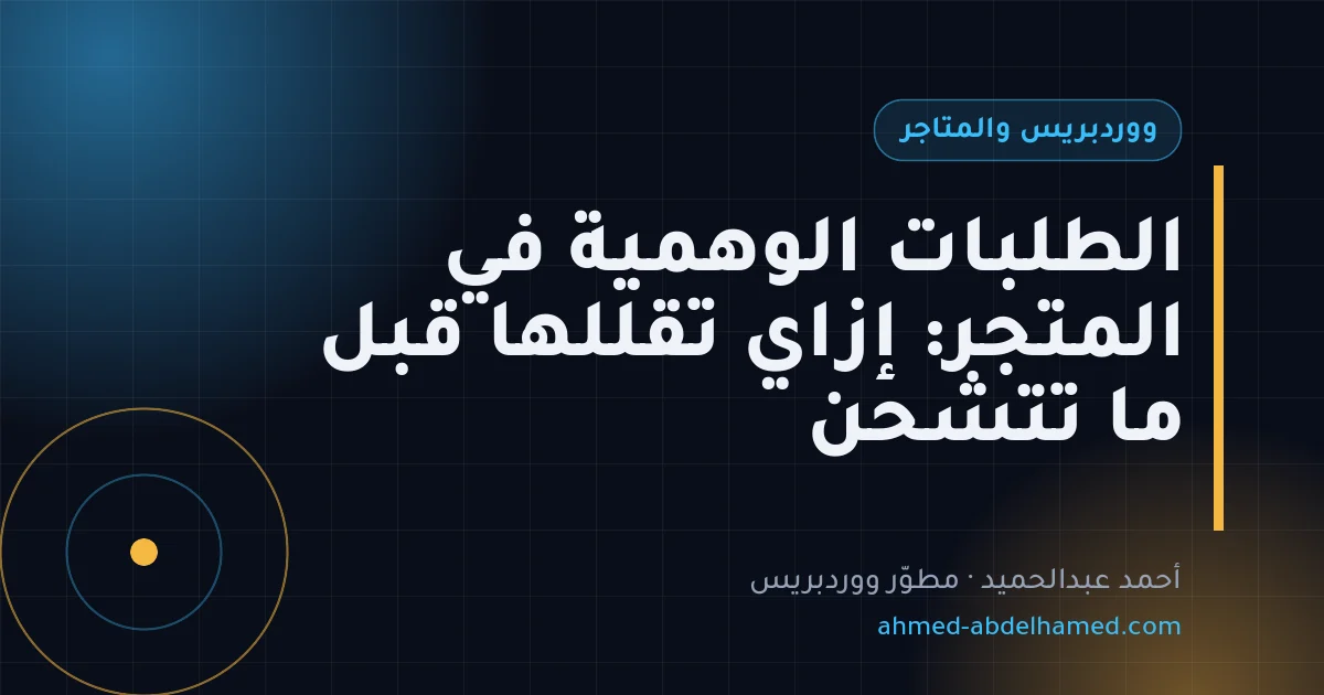 الطلبات الوهمية في المتجر: إزاي تقللها قبل ما تتشحن