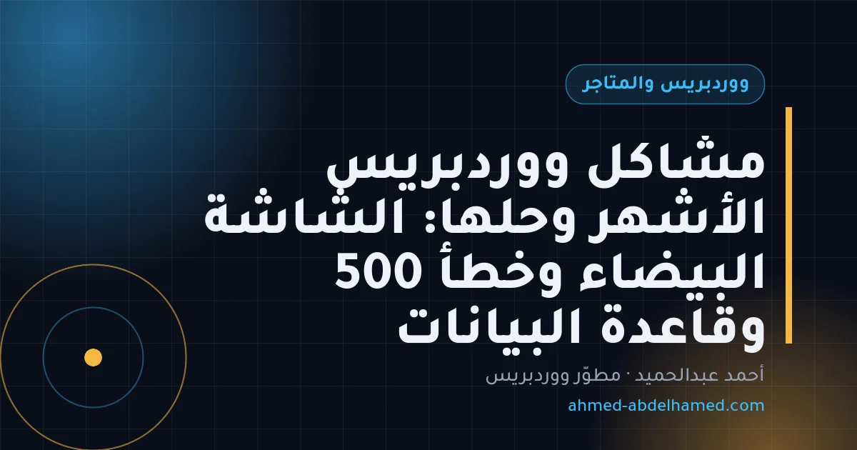 مشاكل ووردبريس الأشهر وحلها: الشاشة البيضاء وخطأ 500 وقاعدة البيانات