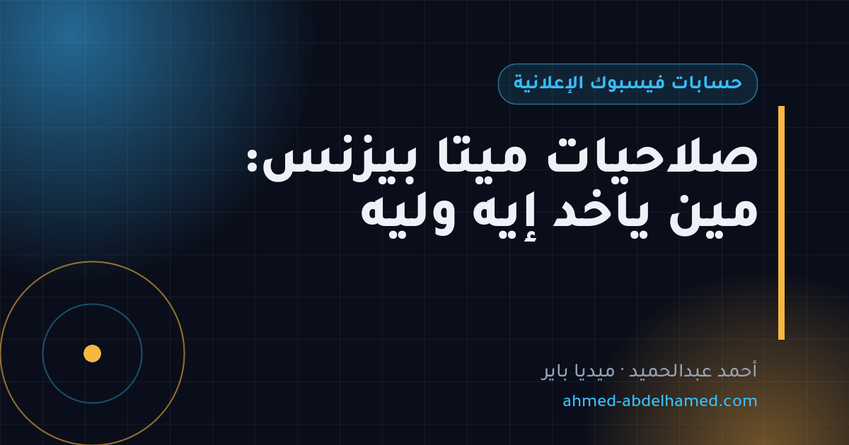 صلاحيات ميتا بيزنس: مين ياخد إيه وليه