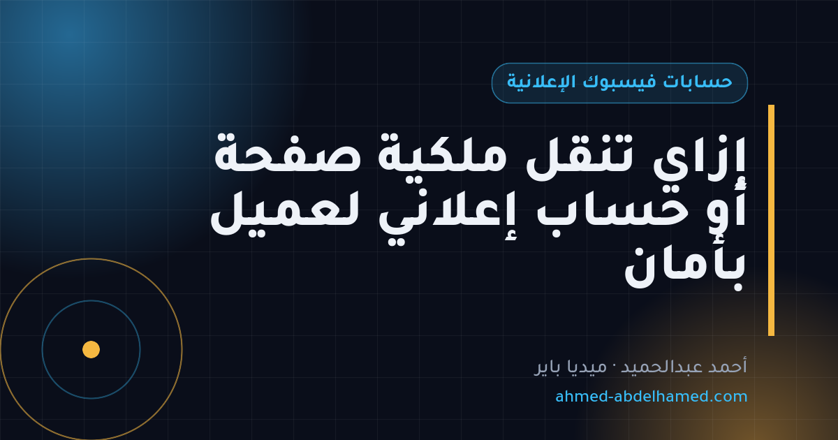 إزاي تنقل ملكية صفحة أو حساب إعلاني لعميل بأمان