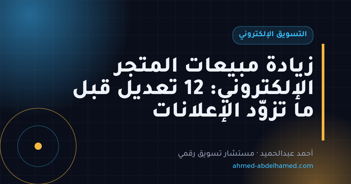 زيادة مبيعات المتجر الإلكتروني: 12 تعديل قبل ما تزوّد الإعلانات