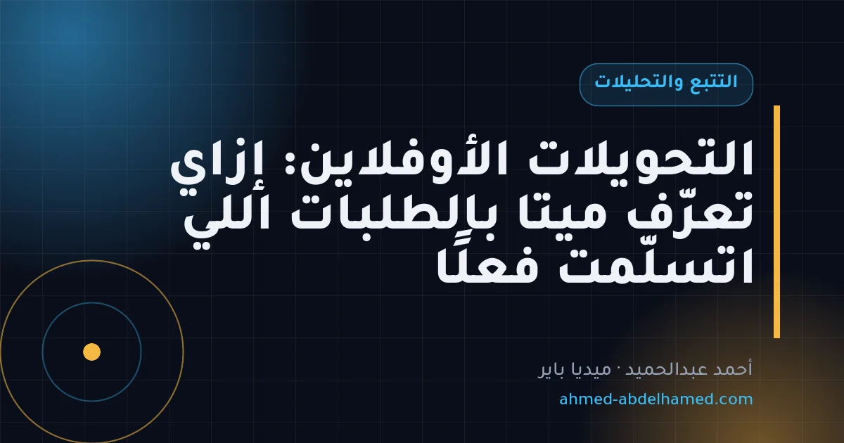 التحويلات الأوفلاين: إزاي تعرّف ميتا بالطلبات اللي اتسلّمت فعلًا