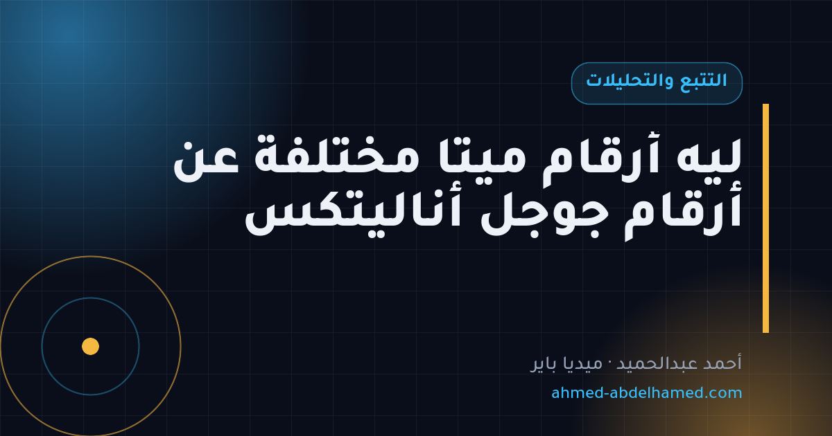 ليه أرقام ميتا مختلفة عن أرقام جوجل أناليتكس