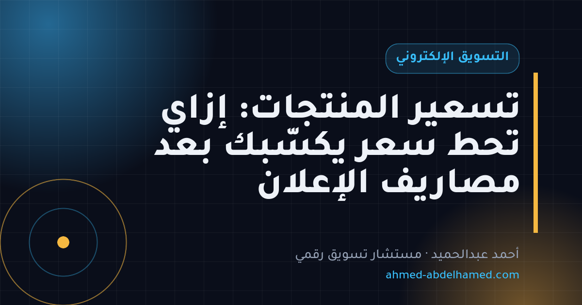تسعير المنتجات: إزاي تحط سعر يكسّبك بعد مصاريف الإعلان