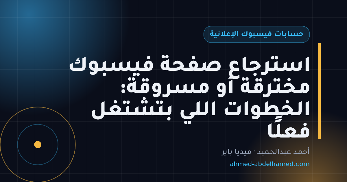 استرجاع صفحة فيسبوك مخترقة أو مسروقة: الخطوات اللي بتشتغل فعلًا