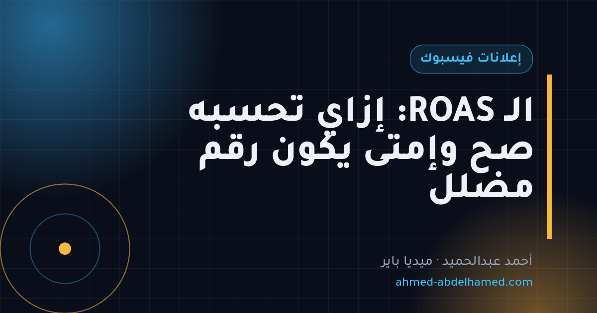 الـ ROAS: إزاي تحسبه صح وإمتى يكون رقم مضلل