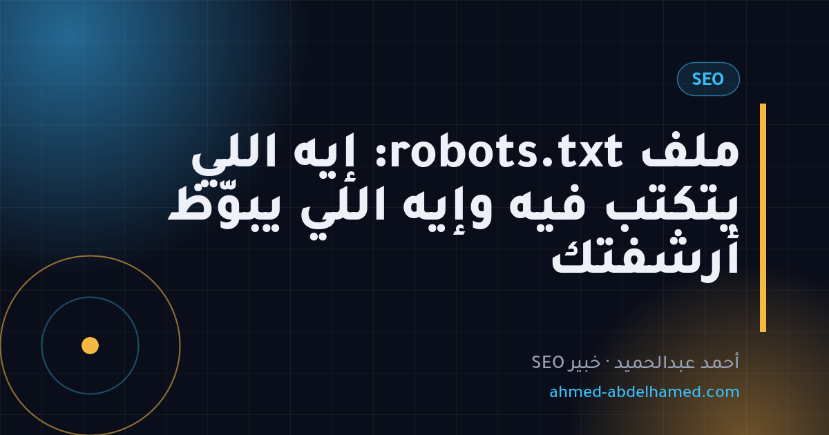 ملف robots.txt: إيه اللي يتكتب فيه وإيه اللي يبوّظ أرشفتك