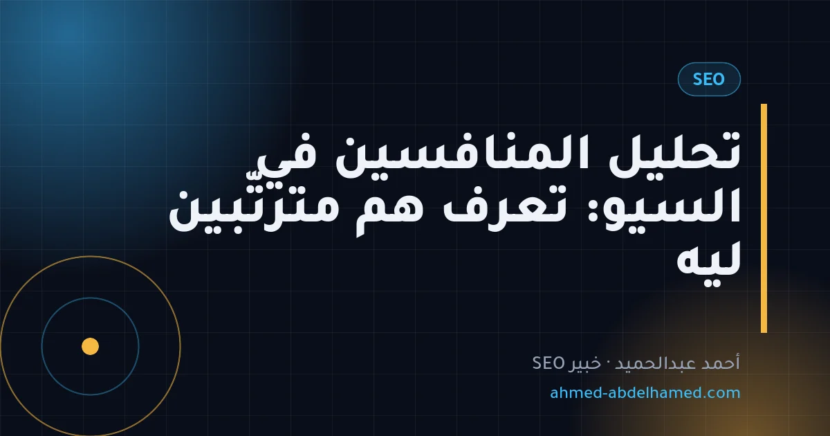 تحليل المنافسين في السيو: تعرف هم مترتّبين ليه