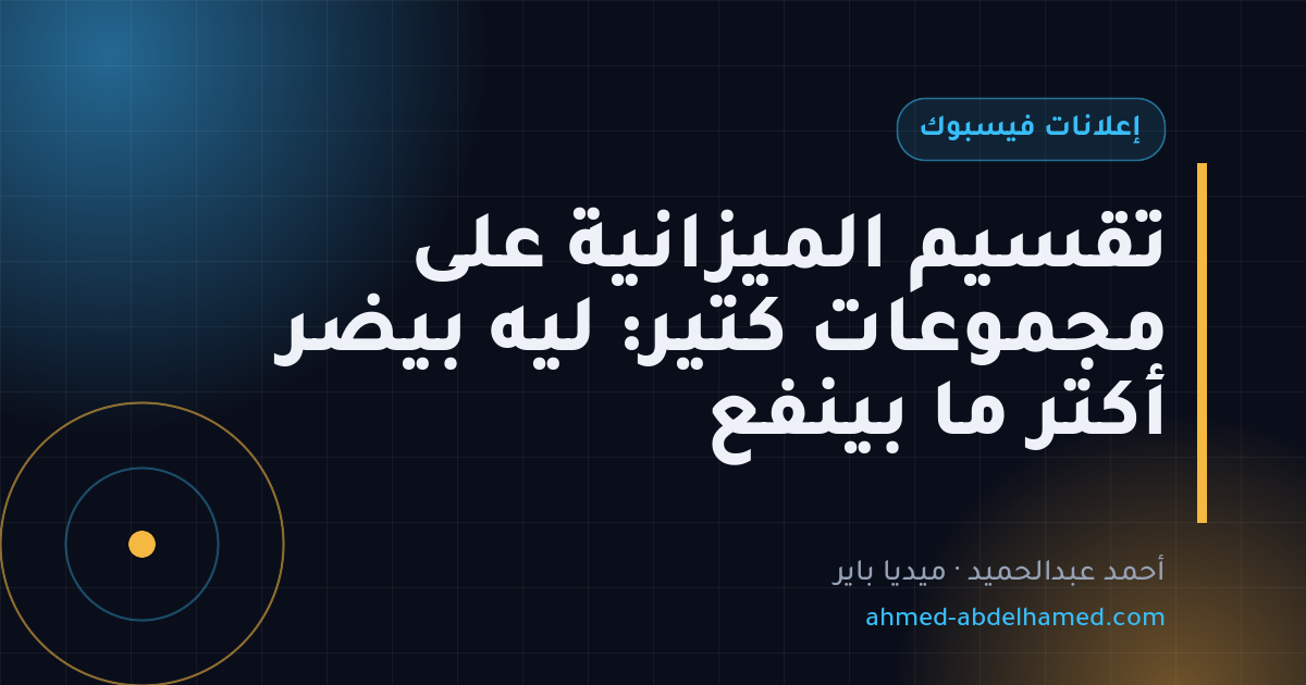 تقسيم الميزانية على مجموعات كتير: ليه بيضر أكتر ما بينفع